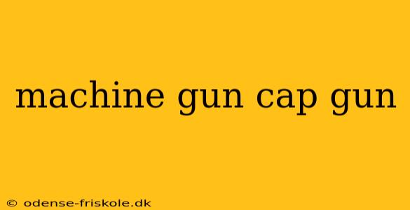 machine gun cap gun