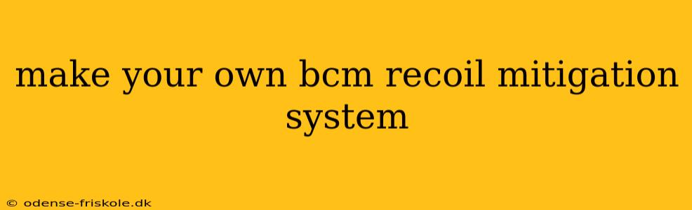 make your own bcm recoil mitigation system