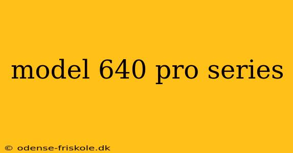 model 640 pro series