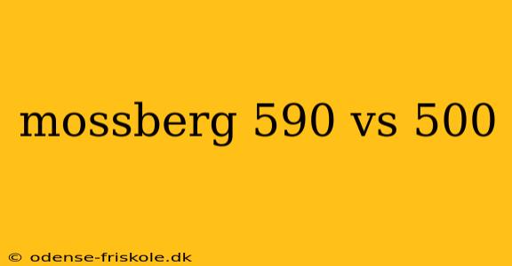 mossberg 590 vs 500