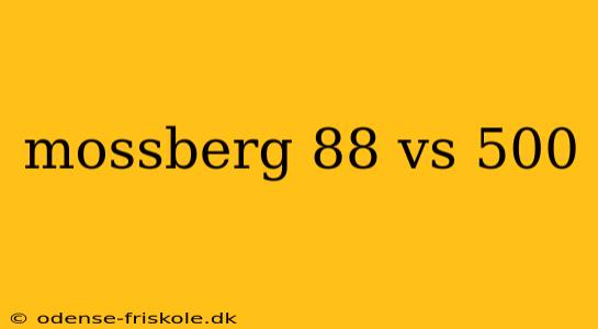 mossberg 88 vs 500