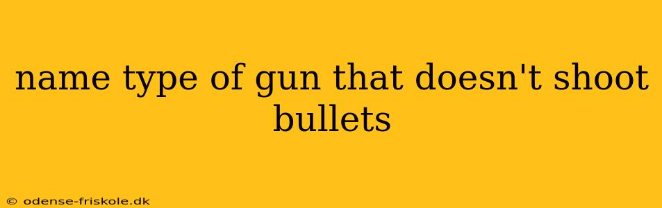 name type of gun that doesn't shoot bullets