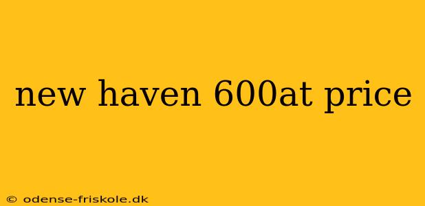 new haven 600at price