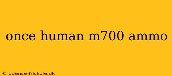 once human m700 ammo