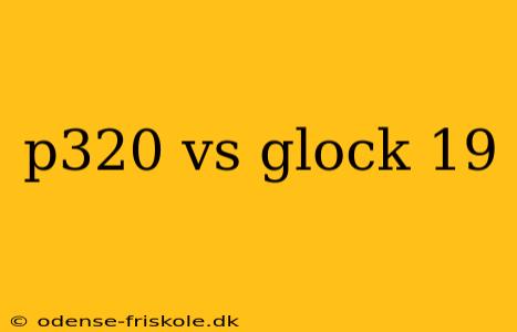 p320 vs glock 19