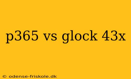 p365 vs glock 43x