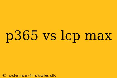 p365 vs lcp max