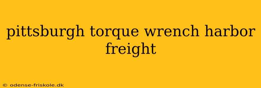 pittsburgh torque wrench harbor freight