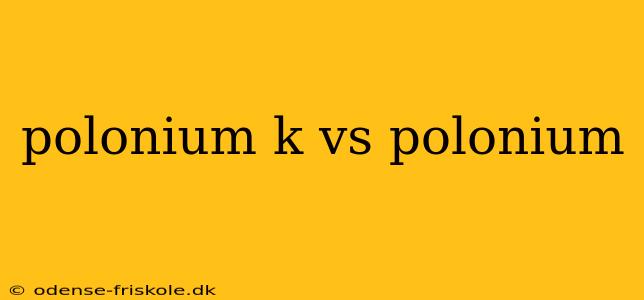 polonium k vs polonium