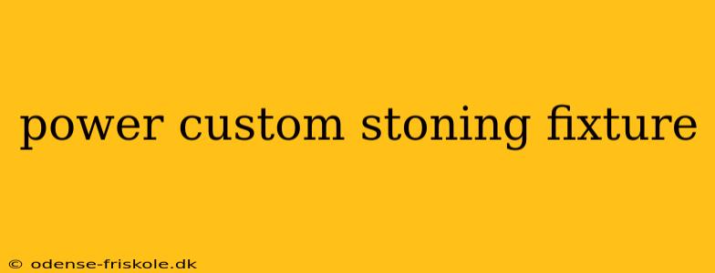 power custom stoning fixture