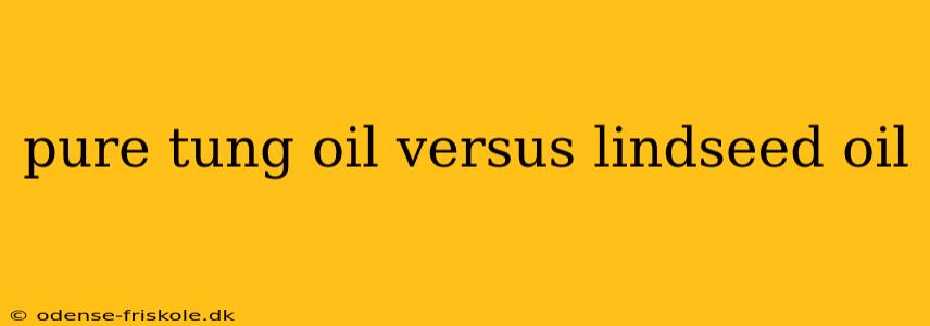 pure tung oil versus lindseed oil