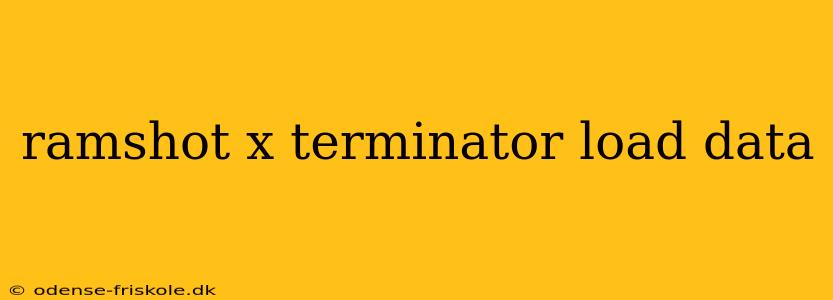 ramshot x terminator load data