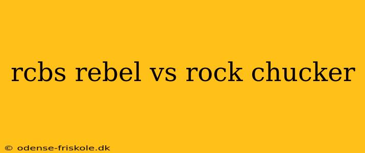 rcbs rebel vs rock chucker