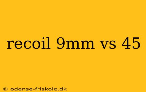 recoil 9mm vs 45