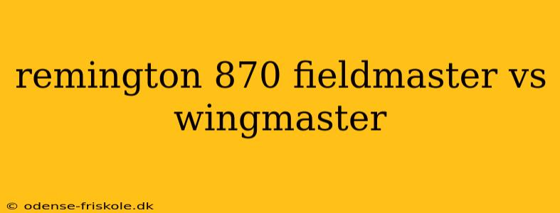 remington 870 fieldmaster vs wingmaster