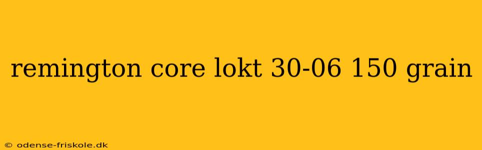 remington core lokt 30-06 150 grain