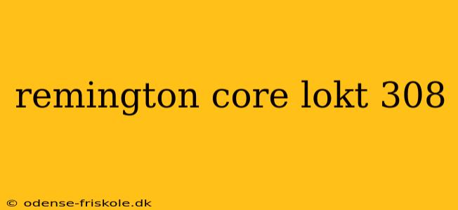 remington core lokt 308