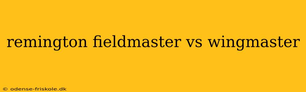 remington fieldmaster vs wingmaster