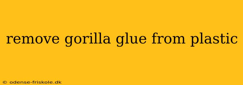 remove gorilla glue from plastic