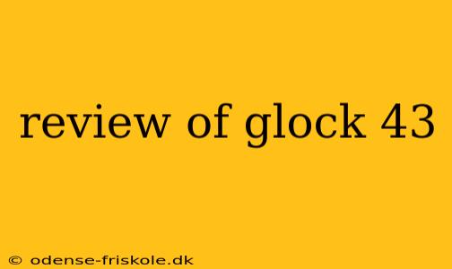 review of glock 43