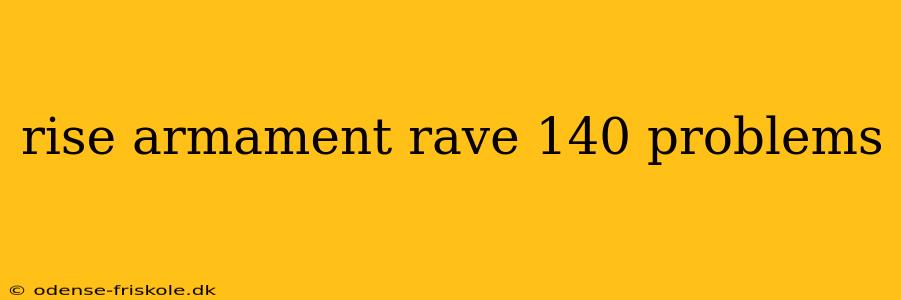 rise armament rave 140 problems