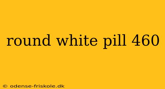 round white pill 460