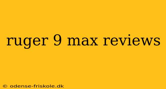 ruger 9 max reviews