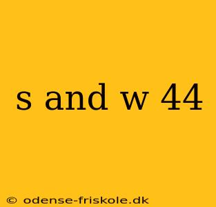 s and w 44