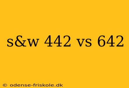 s&w 442 vs 642