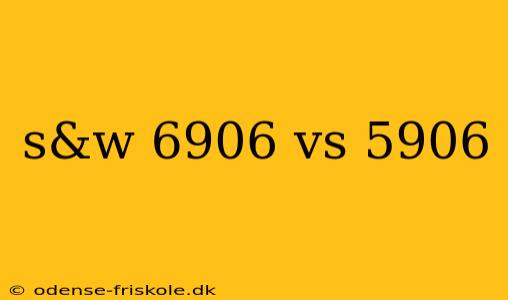 s&w 6906 vs 5906