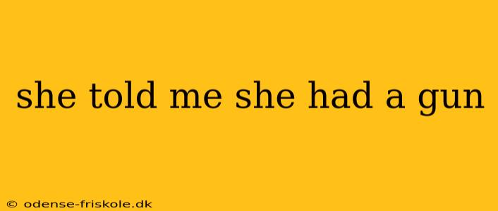 she told me she had a gun