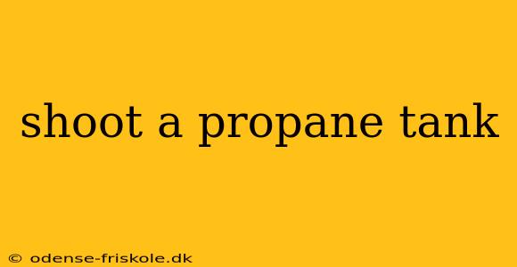 shoot a propane tank