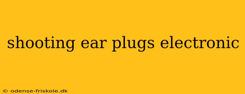 shooting ear plugs electronic