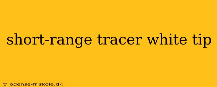 short-range tracer white tip