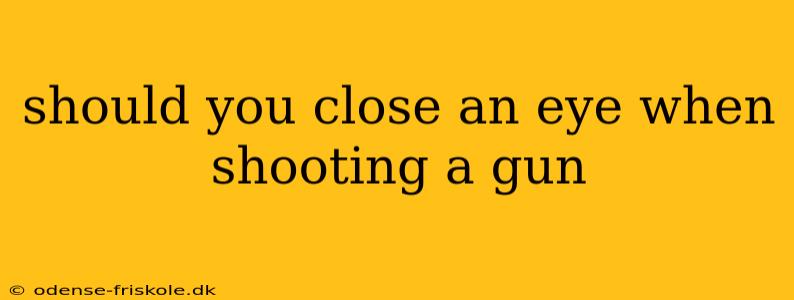 should you close an eye when shooting a gun