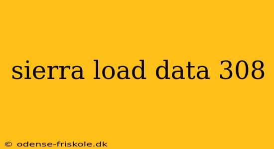 sierra load data 308