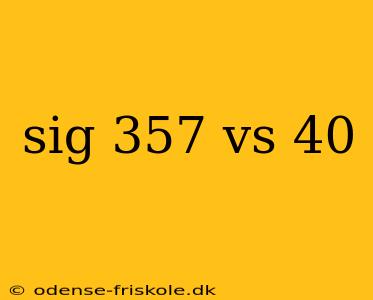 sig 357 vs 40