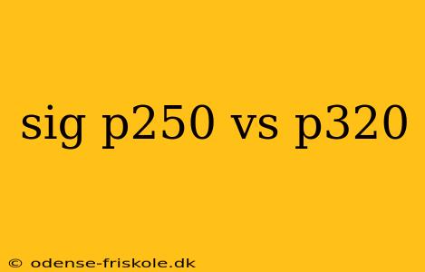 sig p250 vs p320