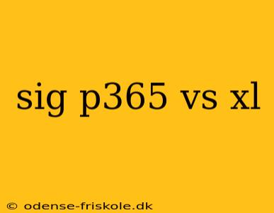 sig p365 vs xl