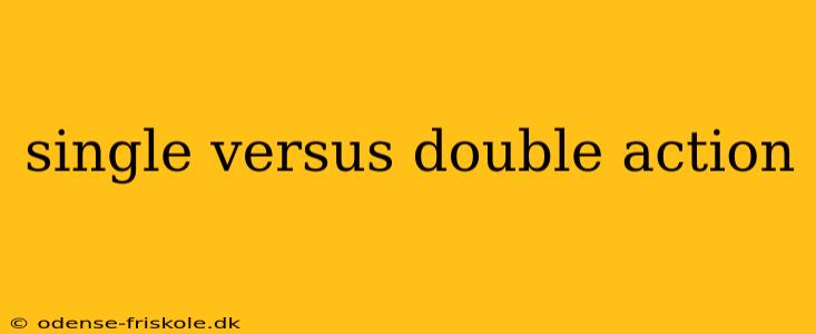 single versus double action