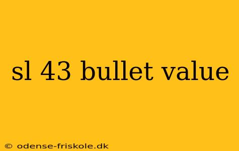 sl 43 bullet value