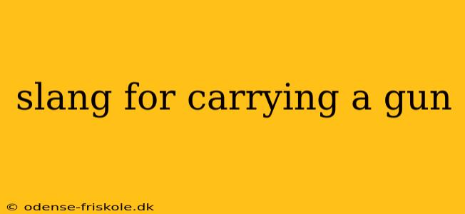 slang for carrying a gun