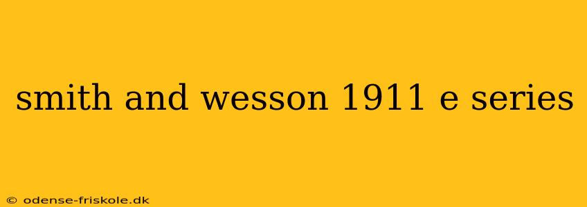 smith and wesson 1911 e series