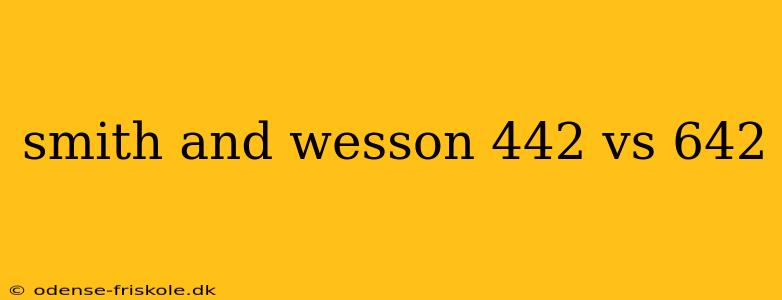 smith and wesson 442 vs 642