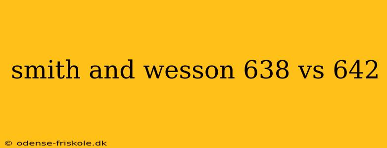 smith and wesson 638 vs 642