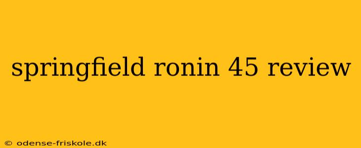 springfield ronin 45 review