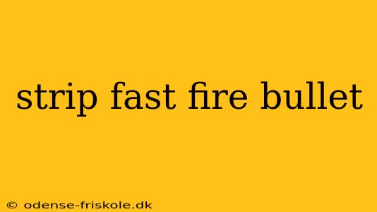 strip fast fire bullet