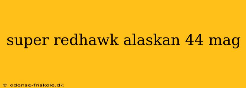 super redhawk alaskan 44 mag