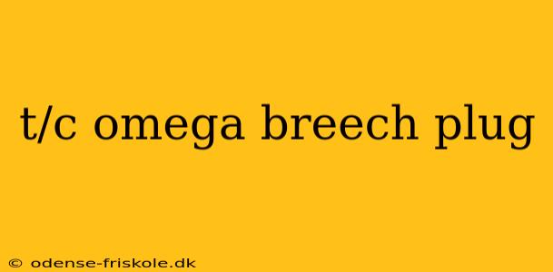 t/c omega breech plug