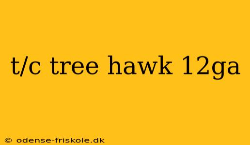 t/c tree hawk 12ga